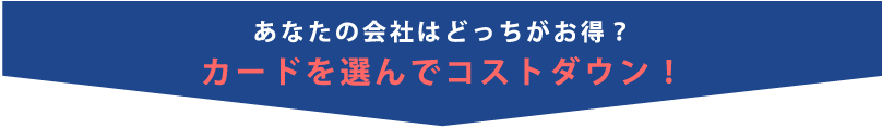 あなたの会社はどっちがお得?カード選んでコストダウン!